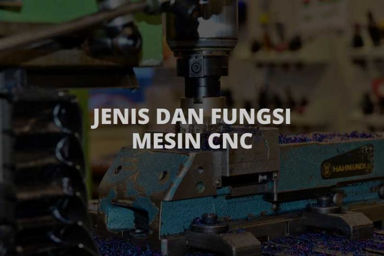 Jenis Mesin CNC Penjelasan Lengkap Beserta Fungsinya