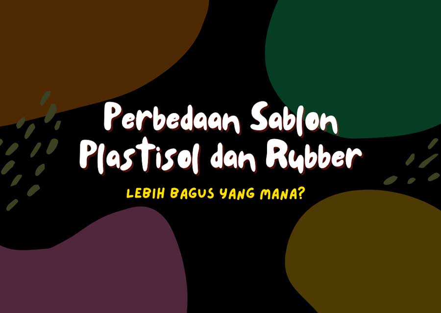 perbedaan sablon plastisol dan rubber